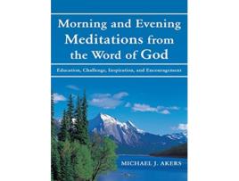 Livro Morning and Evening Meditations from the Word of God Education Challenge Inspiration and Encouragement de Michael J Akers (Inglês)