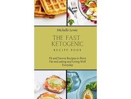 Livro The Fast Ketogenic Diet Recipe Book Fit and Savory Recipes to Burn Fat and eating and Living Well Everyday de Michelle Lewis (Inglês)