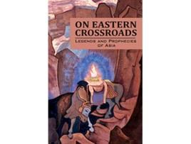 Livro On Eastern Crossroads Legends and Prophecies of Asia de Agni Yoga Society (Inglês)