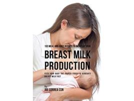 Livro 103 Meal and Juice Recipes to Increase Your Breast Milk Production de Joe Correa (Inglês)