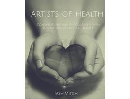 Livro Artists of Health Conversations and Photography with Practitioners Teachers Innovators of Natural Health de Tash Mitch (Inglês)