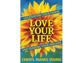 Livro Love Your Life Cultivating Your Vision and Tending Your Dreams de Cheryl Marks Young (Inglês)