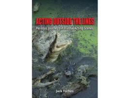 Livro ACTING OUTSIDE THE LINES Perilous Journeys in Pivotal Acting Scenes de Jack Forbes (Inglês)