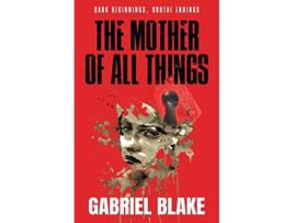 Livro THE MOTHER OF ALL THINGS Godless Creatures de Gabriel Blake (Inglês)