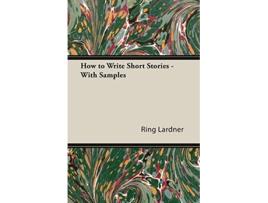 Livro How to Write Short Stories With Samples de Ring Lardner (Inglês)