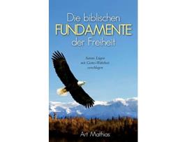 Livro Die biblischen Fundamente der Freiheit Satans Lügen mit Gottes Wahrheit zerschlagen German Edition de Art Mathias (Alemão)