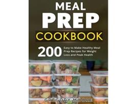 Livro Meal Prep Cookbook 200 Easy to Make Healthy Meal Prep Recipes for Weight Loss de Gregory Moore (Inglês)