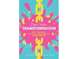 Livro Dance Studio TRANSFORMATION Build a 7figure studio increase your community impact and GET BACK YOUR LIFE de Clint Salter (Inglês)