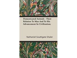 Livro Domesticated Animals Their Relation To Man And To His Advancement In Civilization de Nathaniel Southgate Shaler (Inglês)