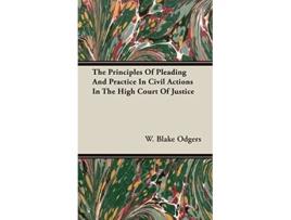 Livro The Principles of Pleading and Practice in Civil Actions in the High Court of Justice de W Blake Odgers (Inglês)