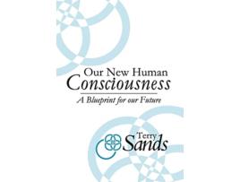 Livro Our New Human Consciousness A Blueprint for the Flow of Life 2nd Edition de Terry Sands (Inglês)