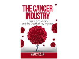 Livro The Cancer Industry Crimes Conspiracy and The Death of My Mother de Mark Sloan (Inglês)