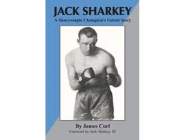 Livro Jack Sharkey A Heavyweight Champions Untold Story de James Curl (Inglês)