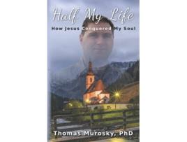 Livro Half My Life How Jesus Conquered My Soul de Thomas Murosky (Inglês)