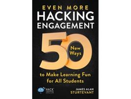 Livro Even More Hacking Engagement 50 New Ways to Make Learning Fun for All Students Hack Learning Series de James Alan Sturtevant (Inglês)
