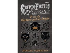 Livro From the Darkness and the Depths Cryptofiction Classics Weird Tales of Strange Creatures de Morgan Robertson (Inglês)