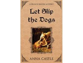 Livro Let Slip the Dogs A Francis Bacon Mystery de Anna Castle (Inglês)