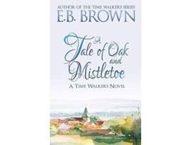 Livro A Tale of Oak and Mistletoe Time Walkers Book 4 de E B Brown (Inglês)