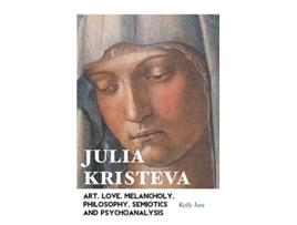 Livro Julia Kristeva Art Love Melancholy Philosophy Semiotics and Psychoanalysis European Writers de Kelly Ives (Inglês)