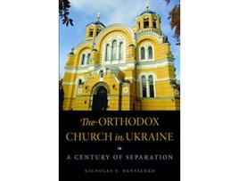 Livro The Orthodox Church in Ukraine A Century of Separation NIU Series in Orthodox Christian Studies de Nicholas E Denysenko (Inglês)