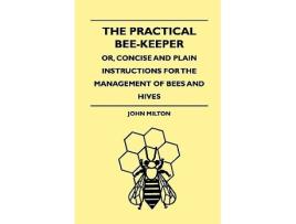Livro The Practical BeeKeeper Or Concise And Plain Instructions For The Management Of Bees And Hives de John Milton (Inglês)