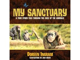 Livro My Sanctuary A True Story Told Through the Eyes of the Animals 1 Chimpanzee Rescue and Sanctuary Story 1 de Doreen Ingram (Inglês)
