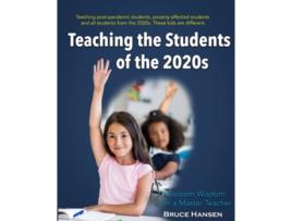 Livro Teaching the Students of the 2020s Classroom Wisdom from a Master Teacher de Bruce Hansen (Inglês)