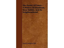 Livro The Parish of Taney A History of Dundrum Near Dublin and Its Neighbourhood de Francis Elrington Ball (Inglês)