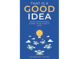 Livro That Is A Good Idea Ideas To Make Money During These Times Of Covid de Herbert King (Inglês)