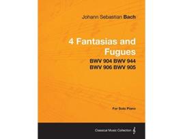 Livro 4 Fantasias and Fugues By Bach BWV 904 BWV 944 BWV 906 BWV 905 For Solo Piano de Johann Sebastian Bach (Inglês)