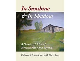 Livro In Sunshine and in Shadow A Daughters View of Homesteading and Beyond de Catherine A Smith (Inglês)