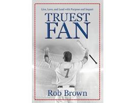 Livro Truest Fan Live Love and Lead with Purpose and Impact de Rob Brown (Inglês)
