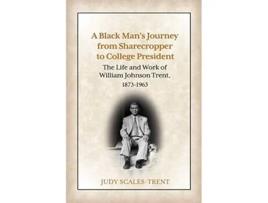Livro A Black Mans Journey from Sharecropper to College President The Life and Work of William Johnson Trent 18731963 de Judy Scales-Trent (Inglês)