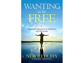 Livro Wanting to Be Free A Spiritual Approach to Addiction and Recovery de Dr Neroli Duffy (Inglês)