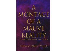 Livro A Montage of a Mauve Reality de Thomas James Taylor (Inglês)