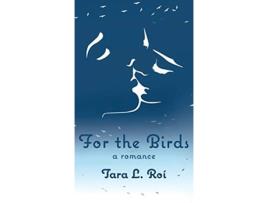 Livro For The Birds a romance de Tara L Roí (Inglês)