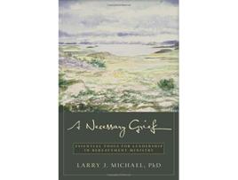 Livro A Necessary Grief Essential Tools for Leadership in Bereavement Ministry de Larry J Michael (Inglês)