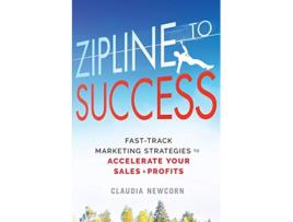 Livro Zipline to Success FastTrack Marketing Strategies to Accelerate Your Sales Profits de Claudia Newcorn (Inglês)
