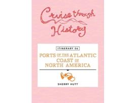 Livro Cruise Through History Itinerary 06 Ports of the Atlantic Coast of North America de Sherry Hutt (Inglês)