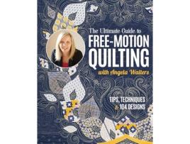 Livro Ultimate Guide to FreeMotion Quilting with Angela Walters de Angela Walters (Inglês)