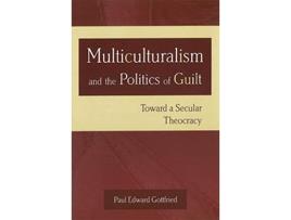 Livro Multiculturalism and the Politics of Guilt Toward a Secular Theocracy Volume 1 de Paul Edward Gottfried (Inglês)