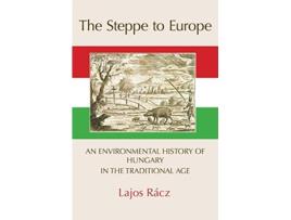 Livro The Steppe to Europe An Environmental History of Hungary in the Traditional Age de Lajos Racz (Inglês)