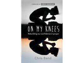 Livro On My Knees Rebuilding Our Confidence In Prayer de Chris Band (Inglês)