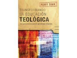 Livro Transformando la educación teológica Una guía práctica para el aprendizaje integrado Spanish Edition de Perry Shaw (Espanhol)