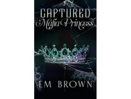 Livro Captured Mafia Princess A Dark Kidnap Romance Dark and Dominant de Em Brown (Inglês)