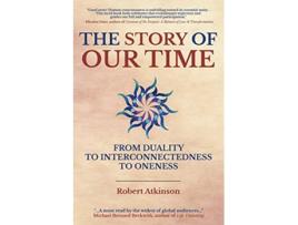 Livro The Story of Our Time From Duality to Interconnectedness to Oneness de Robert Atkinson (Inglês)