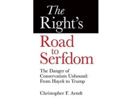 Livro The Rights Road to Serfdom The Danger of Conservatism Unbound From Hayek to Trump de Christopher Favrot Arndt (Inglês)