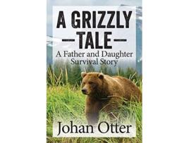Livro A Grizzly Tale A Father and Daughter Survival Story de Johan Otter (Inglês)