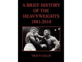 Livro A Brief History of the Heavyweights 18812010 de Tracy Callis (Inglês)