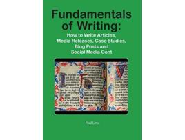 Livro Fundamentals of Writing How to Write Articles Media Releases Case Studies Blog Posts and Social Media Content de Paul Lima (Inglês)